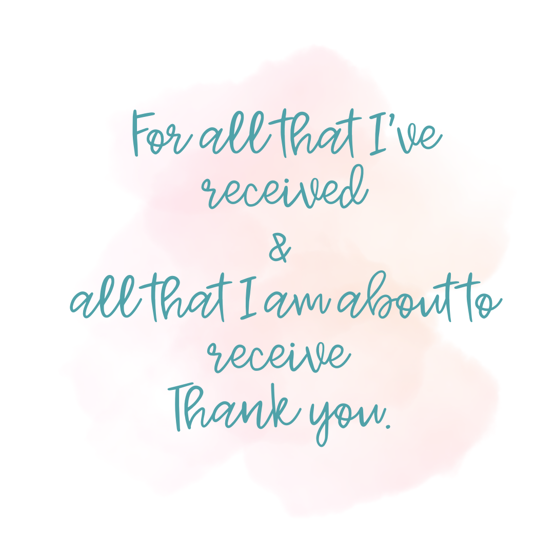teal script on a pink watercolor background say: for all that I've received and all that I am about to receive thank you.
